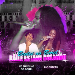 DJ JUNINHO DO BOREL E MC DRICAH -BROTEI NO BOREL BAILE ESTAVA ROLANDO