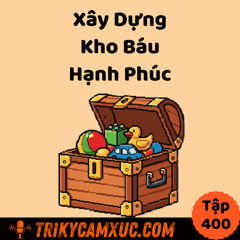 Tập 400: Xây Dựng Kho Báu Hạnh Phúc