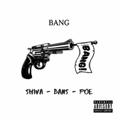 Bang! by SHIVA x BANS x POE
