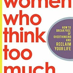 [READ] PDF EBOOK EPUB KINDLE Women Who Think Too Much: How to Break Free of Overthinking and Reclaim