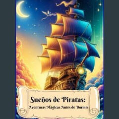 PDF [READ] ⚡ Sueños de Piratas: Aventuras Mágicas Antes de Dormir: cuentos infantiles (Spanish Edi