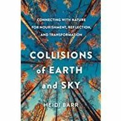 <Read> Collisions of Earth and Sky: Connecting with Nature for Nourishment, Reflection, and Transfor
