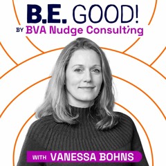 B.E. GOOD! Podcast By BVA Nudge Consulting - Vanessa Bohns
