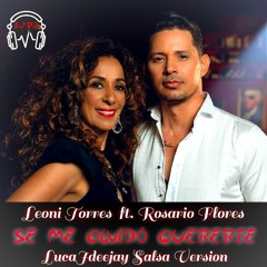 Leoni Torres  ft. Rosario Flores – Se Me Olvidó Quererte (LucaJdeejay Salsa Version)