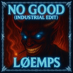 LØEMPS - NO GOOD (INDUSTRIAL EDIT) [Free DL]