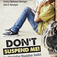 #%DOWNLOAD Don't Suspend Me!: An Alternative Discipline Toolkit BY: Jessica Djabrayan Hannigan