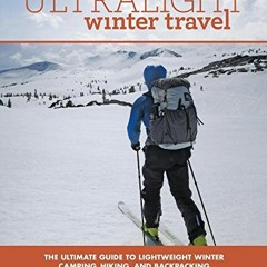 VIEW KINDLE PDF EBOOK EPUB Ultralight Winter Travel: The Ultimate Guide to Lightweigh