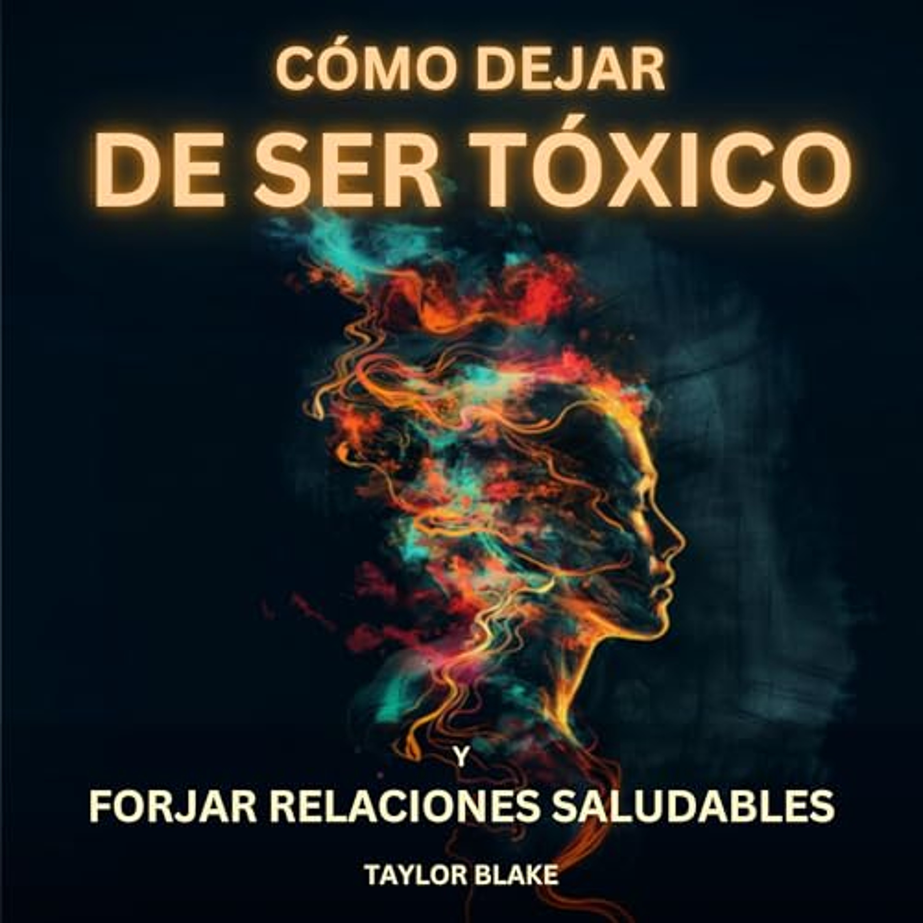 Cómo dejar de ser tóxico y forjar relaciones saludables [How to Stop Being Toxic and Forge Healthy Relationships] (Audiolibro) | Prueba Gratis