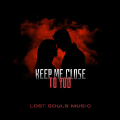 KEEP ME CLOSE TO YOU