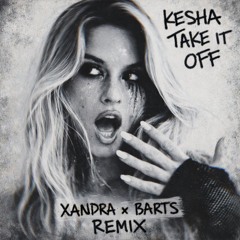 Kesha - Take It Off (XANDRA x BARTS Remix) [FREE DOWNLOAD]