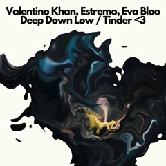 Valentino Khan, Estremo, Eva Bloo - Deep Down Low, Tinder <3