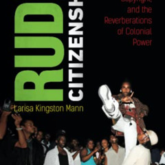 Access EBOOK 💘 Rude Citizenship: Jamaican Popular Music, Copyright, and the Reverber