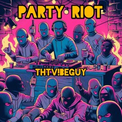 THTV!BEGUY - PARTY RIOT