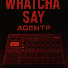 Whatcha say (AgentP)