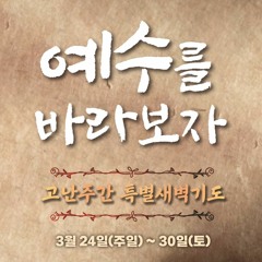 [고난주간 특새] 성자 하나님이신 예수를 바라보자(요일5:20)