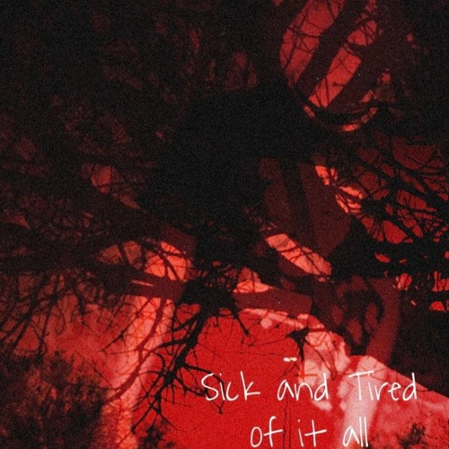 Sick and Tired of it all (prod.XAN6ELX)