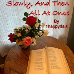Slowly, And Then All At Once by 1happydaiz