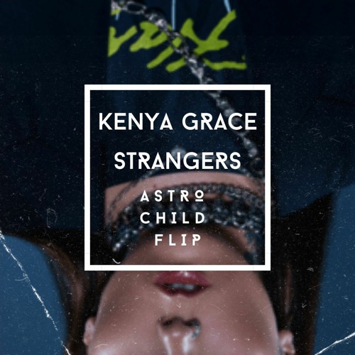 Stream Kenya Grace - Strangers (Astro Child Flip)[FREE DOWNLOAD] by Astro  Child