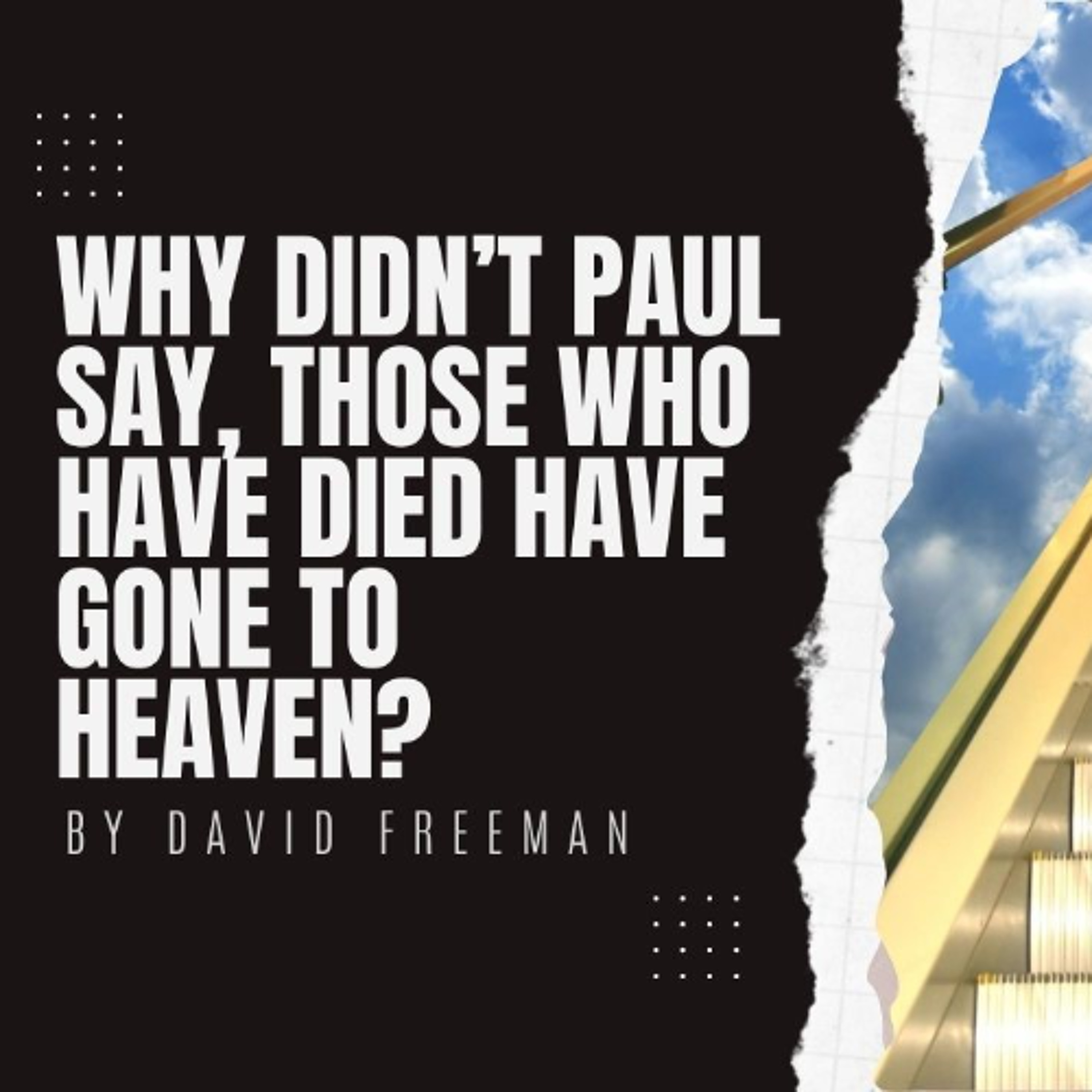 Is That Really In The Bible? 3-Why didn’t Paul say, Those Who Have Died Have Gone to Heaven? By David Freeman episode artwork