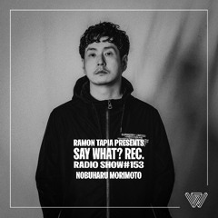 Say What? Recordings Radio Show 153 | Nobuharu Morimoto