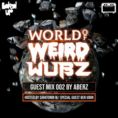 World Of Weird Wubz 002 - Aberz (Hosted by Saratonin w/ Special Guest Ben Vibin)
