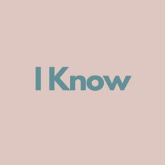 I Know