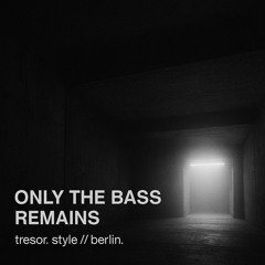 Only The Bass Remains ( Tresor Berlin Edition ) - LaserLuv