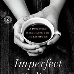 [VIEW] [KINDLE PDF EBOOK EPUB] Imperfect Endings: A Daughter's Story of Love, Loss, a