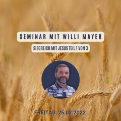 25.02.22: Seminar mit Willi Mayer - Siegreich mit Jesus 1/3