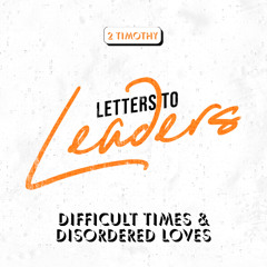 Letters To Leaders || Difficult Times & Disordered Loves || Pastor David