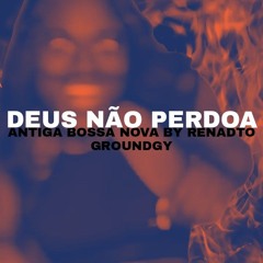 DEUS NÃO PERDOA(ANTIGA BOSSA NOVA GRUNGE)