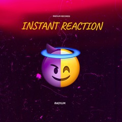 RAD1UM - INSTANT REACTION (HAHA)