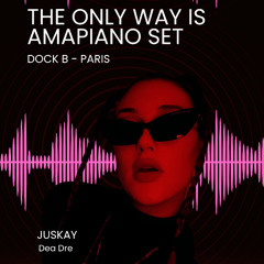 DEA DRE - JUSKAY - The Only Way is Amapiano Set