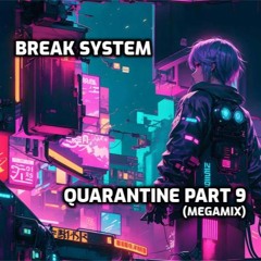 Break System - Quarantine Part 9