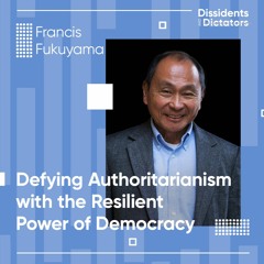 Defying Authoritarianism with the Resilient Power of Democracy - Francis Fukuyama