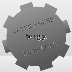 After These Messages (BE UGLY)
