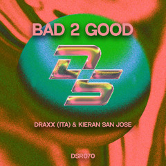 Draxx (ITA), Kieran San Jose - Bad 2 Good