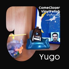 Come Closer X Vinyl Fetish w/ Yugo 10.06.21