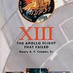 [GET] [KINDLE PDF EBOOK EPUB] Thirteen: The Apollo Flight That Failed by Henry S.F. Cooper Jr. 💜