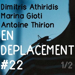 En Déplacement #22 with Dimitris Athiridis, Marina Gioti, Antoine Thirion (1/2)