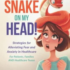 free read✔ There's a Snake on My Head! Strategies for Alleviating Fear and Anxiety in Healthcare