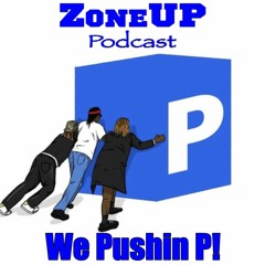ZoneUP Podcast | We Pushin P!