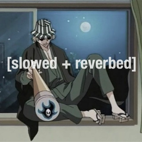 [slowed + reverbed]
