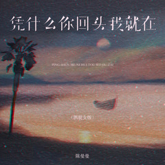 凭什么你回头我就在 (洒脱女版)