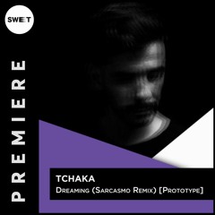 PREMIERE : Tchaka - Dreaming (Sarcasmo Remix) [Prototype]