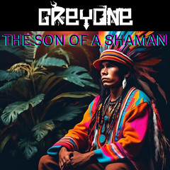 GREYONE - THE SON OF A SHAMAN
