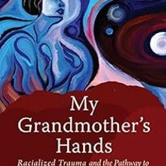 View [EPUB KINDLE PDF EBOOK] My Grandmother's Hands: Racialized Trauma and the Pathway to Mendin
