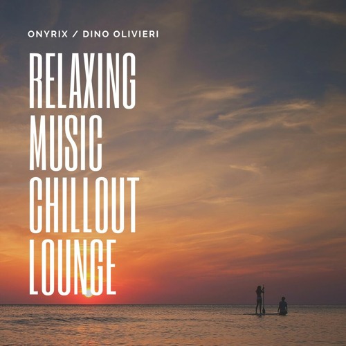 Relaxing Music Chillout & Lounge by ONYRIX / Dino Olivieri