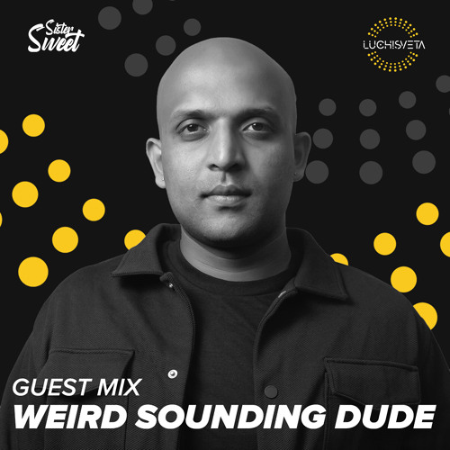 Weird Sounding Dude guest mix - LUCHiSVETA by Sistersweet
