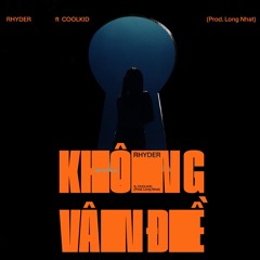 Không Vấn Đề - Rhyder ft Coolkid (Prod. Long Nhat)